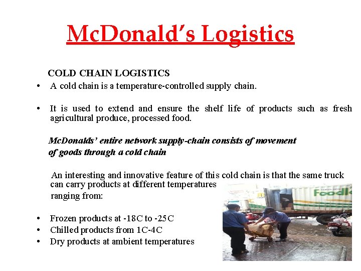 Mc. Donald’s Logistics COLD CHAIN LOGISTICS • A cold chain is a temperature-controlled supply