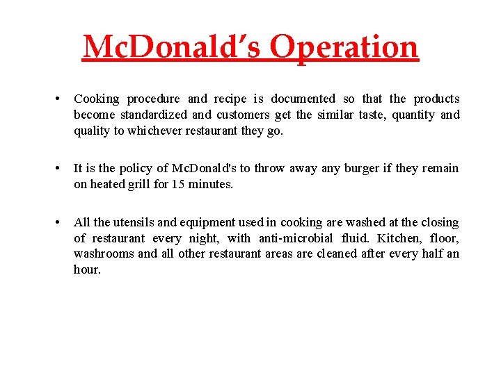 Mc. Donald’s Operation • Cooking procedure and recipe is documented so that the products