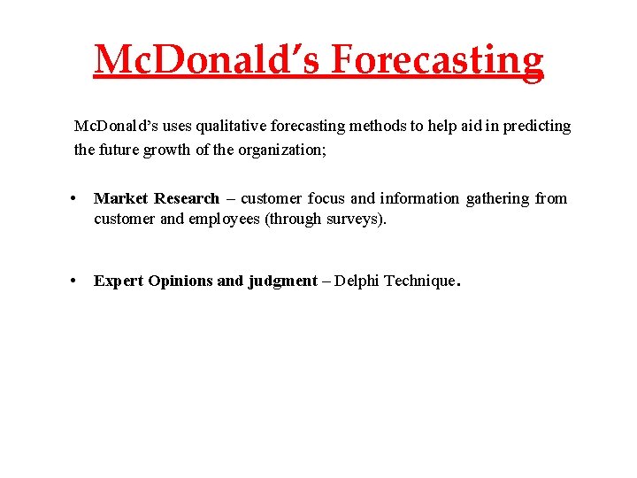 Mc. Donald’s Forecasting Mc. Donald’s uses qualitative forecasting methods to help aid in predicting