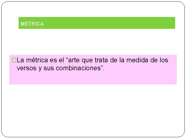 MÉTRICA �La métrica es el “arte que trata de la medida de los versos