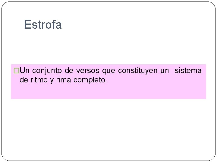 Estrofa �Un conjunto de versos que constituyen un sistema de ritmo y rima completo.