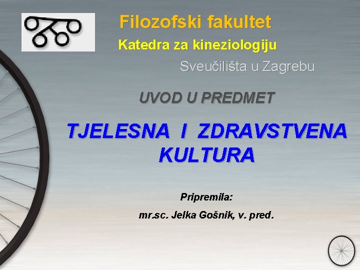 Filozofski fakultet Katedra za kineziologiju Sveučilišta u Zagrebu UVOD U PREDMET TJELESNA I ZDRAVSTVENA