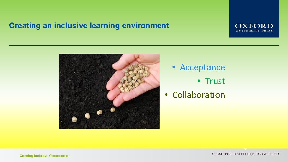 Creating an inclusive learning environment • Acceptance • Trust • Collaboration Creating Inclusive Classrooms