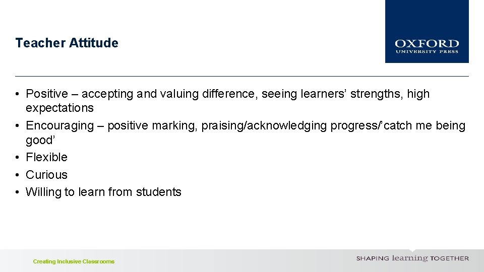 Teacher Attitude • Positive – accepting and valuing difference, seeing learners’ strengths, high expectations