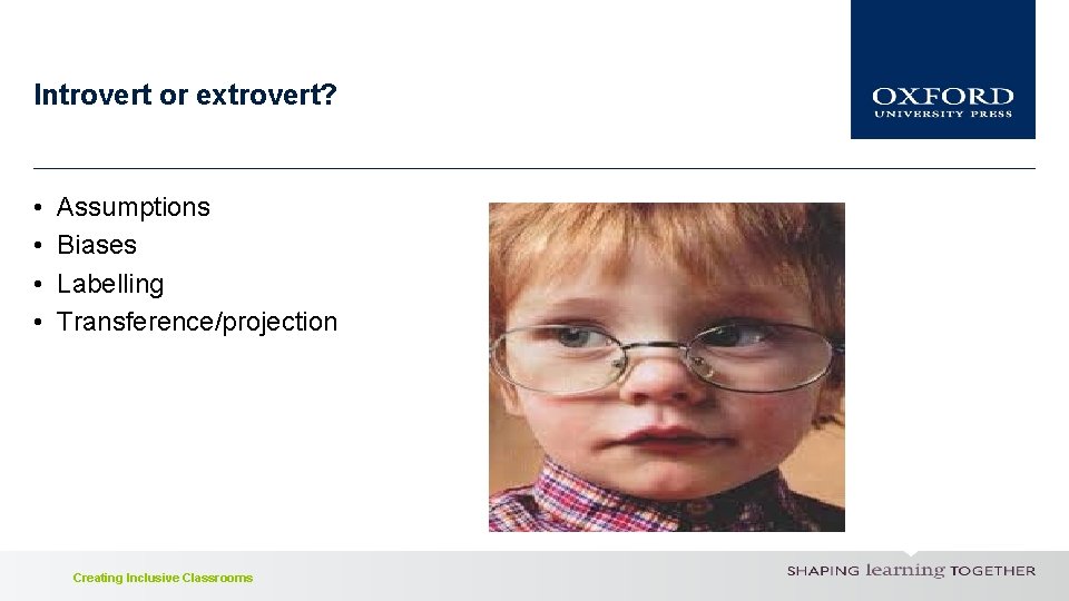 Introvert or extrovert? • • Assumptions Biases Labelling Transference/projection Creating Inclusive Classrooms 