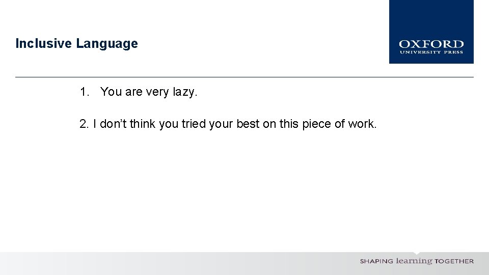 Inclusive Language 1. You are very lazy. 2. I don’t think you tried your