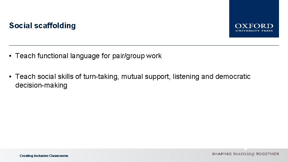 Social scaffolding • Teach functional language for pair/group work • Teach social skills of