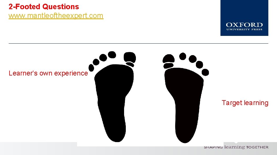 2 -Footed Questions www. mantleoftheexpert. com Learner’s own experience Target learning 