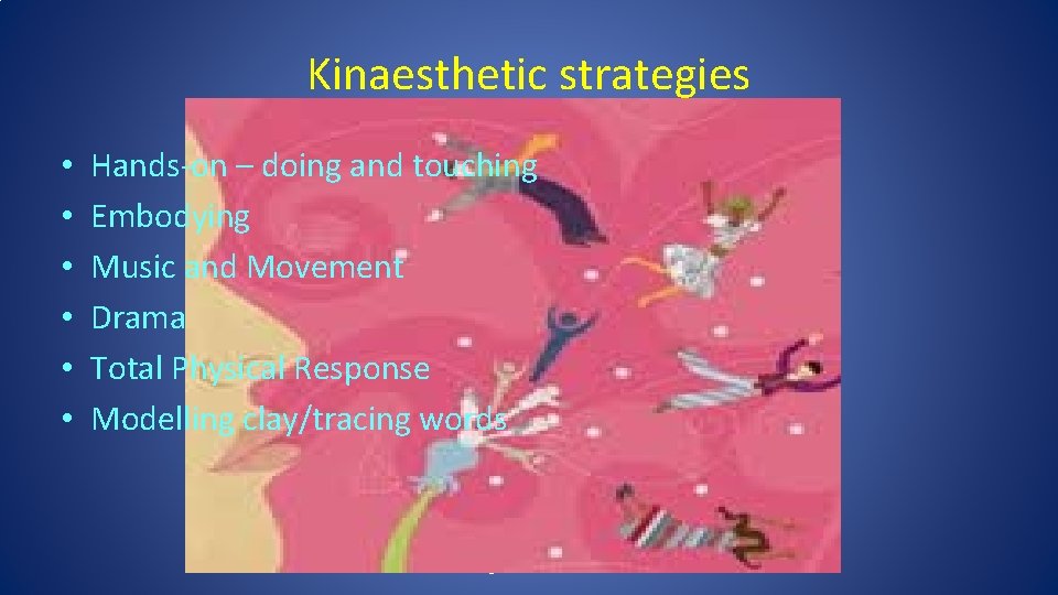 Kinaesthetic strategies • • • Hands-on – doing and touching Embodying Music and Movement