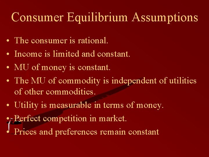 Consumer Equilibrium Assumptions • • The consumer is rational. Income is limited and constant. Consumer Equilibrium Assumptions • • The consumer is rational. Income is limited and constant.