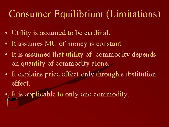 Consumer Equilibrium (Limitations) • Utility is assumed to be cardinal. • It assumes MU Consumer Equilibrium (Limitations) • Utility is assumed to be cardinal. • It assumes MU