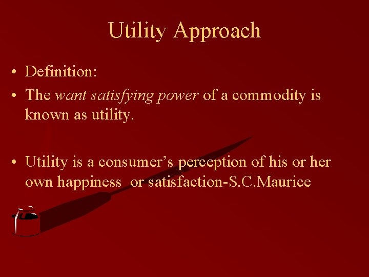 Utility Approach • Definition: • The want satisfying power of a commodity is known Utility Approach • Definition: • The want satisfying power of a commodity is known