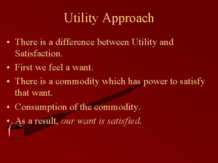 Utility Approach • There is a difference between Utility and Satisfaction. • First we Utility Approach • There is a difference between Utility and Satisfaction. • First we