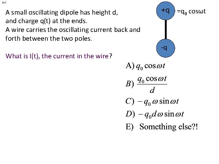11. 7 A small oscillating dipole has height d, and charge q(t) at the