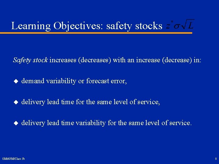 Learning Objectives: safety stocks Safety stock increases (decreases) with an increase (decrease) in: u