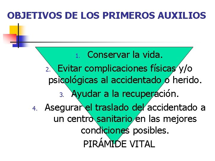 OBJETIVOS DE LOS PRIMEROS AUXILIOS Conservar la vida. 2. Evitar complicaciones físicas y/o psicológicas