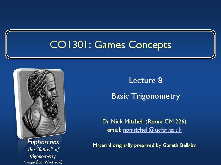 CO 1301: Games Concepts Lecture 8 Basic Trigonometry Dr Nick Mitchell (Room CM 226)