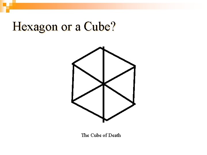 Hexagon or a Cube? The Cube of Death 