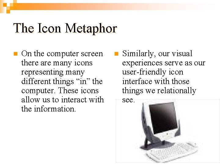 The Icon Metaphor n On the computer screen there are many icons representing many