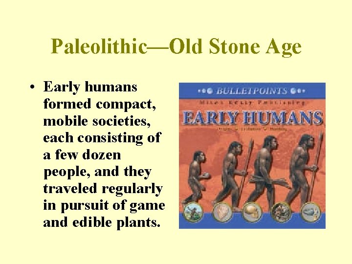 Paleolithic—Old Stone Age • Early humans formed compact, mobile societies, each consisting of a