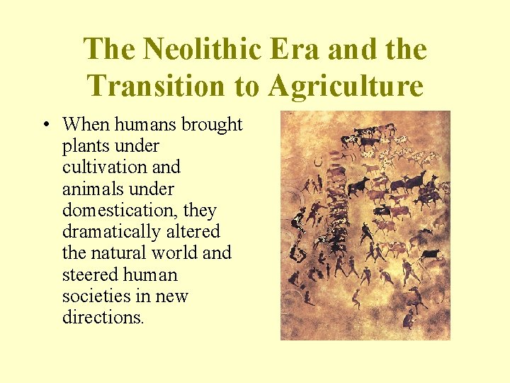 The Neolithic Era and the Transition to Agriculture • When humans brought plants under