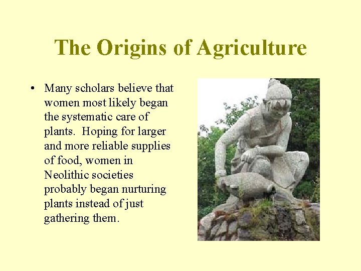 The Origins of Agriculture • Many scholars believe that women most likely began the