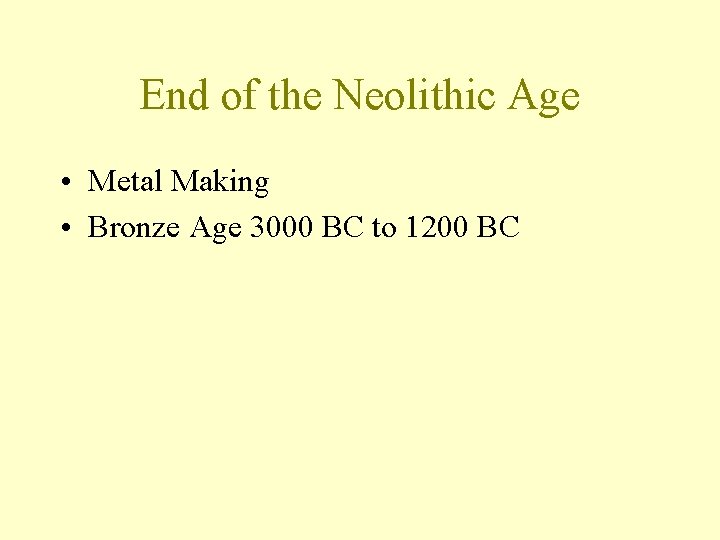 End of the Neolithic Age • Metal Making • Bronze Age 3000 BC to