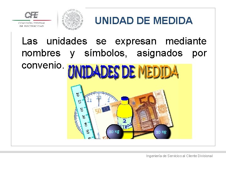 UNIDAD DE MEDIDA Las unidades se expresan mediante nombres y símbolos, asignados por convenio.