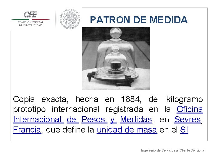 PATRON DE MEDIDA Copia exacta, hecha en 1884, del kilogramo prototipo internacional registrada en