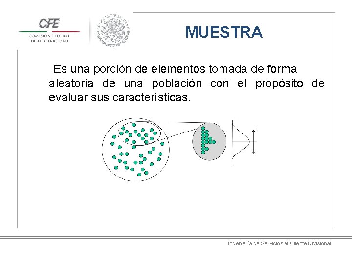 MUESTRA Es una porción de elementos tomada de forma aleatoria de una población con