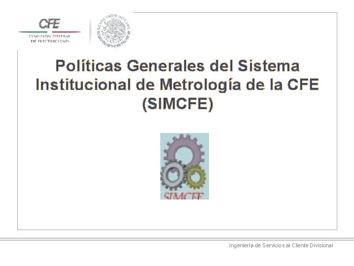 Políticas Generales del Sistema Institucional de Metrología de la CFE (SIMCFE) Ingeniería de Servicios