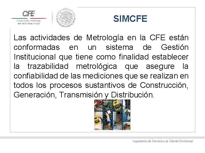 SIMCFE Las actividades de Metrología en la CFE están conformadas en un sistema de