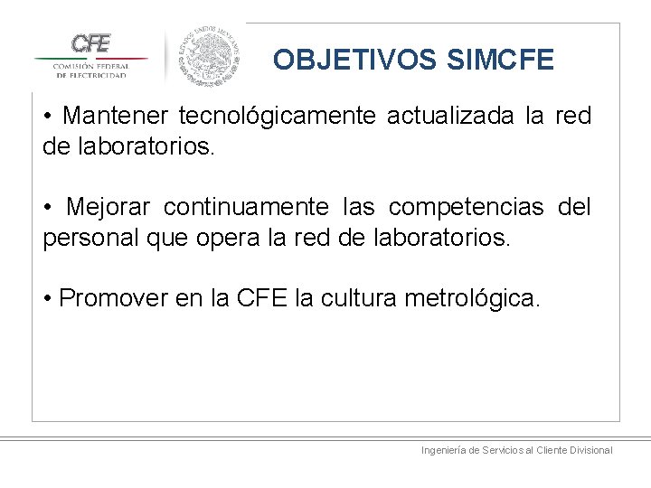 OBJETIVOS SIMCFE • Mantener tecnológicamente actualizada la red de laboratorios. • Mejorar continuamente las