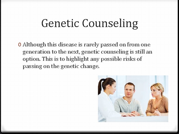 Genetic Counseling 0 Although this disease is rarely passed on from one generation to