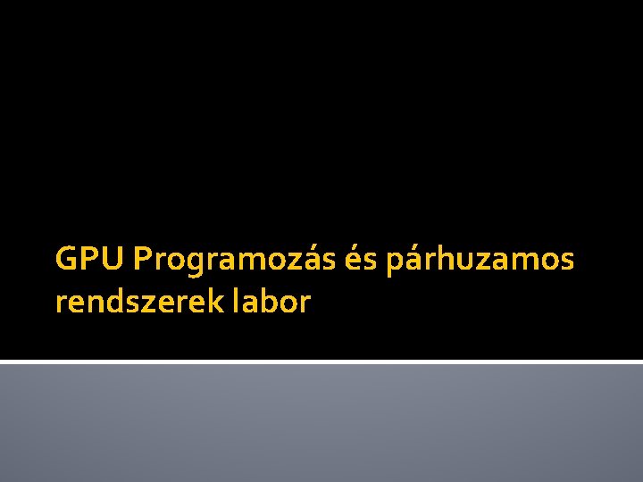 GPU Programozás és párhuzamos rendszerek labor 