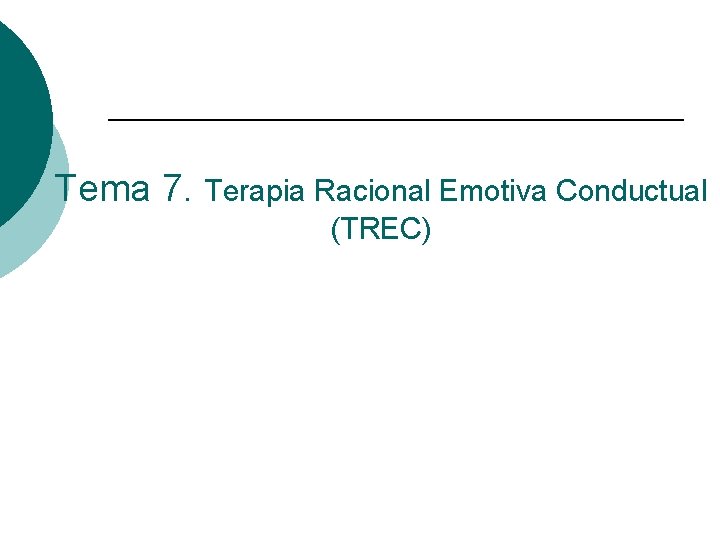 Tema 7. Terapia Racional Emotiva Conductual (TREC) 