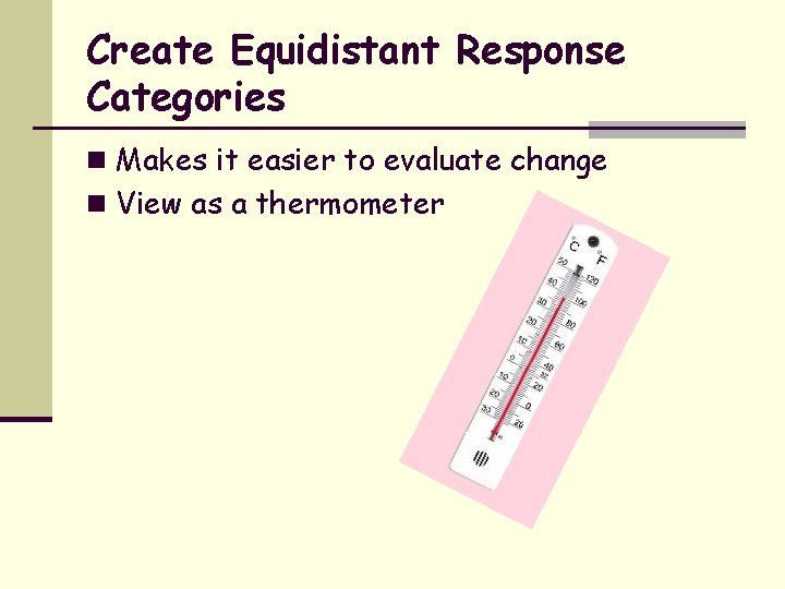Create Equidistant Response Categories n Makes it easier to evaluate change n View as