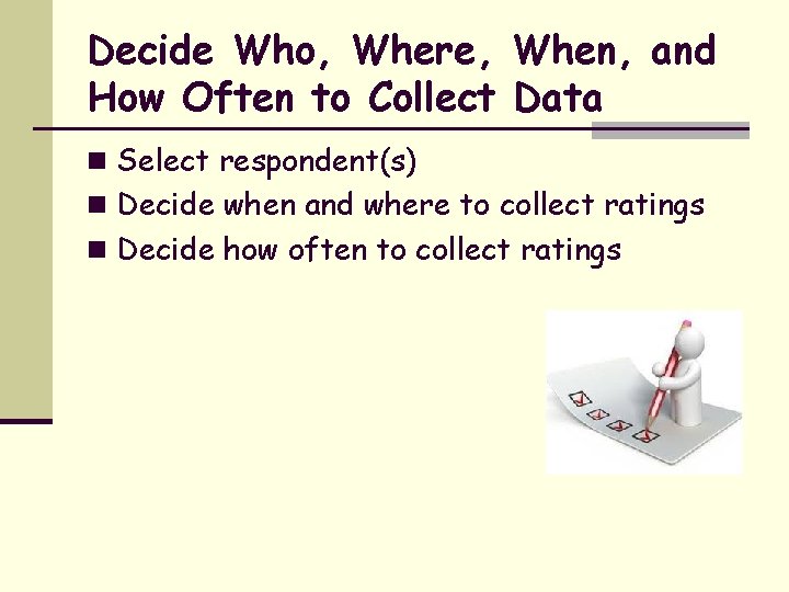 Decide Who, Where, When, and How Often to Collect Data n Select respondent(s) n