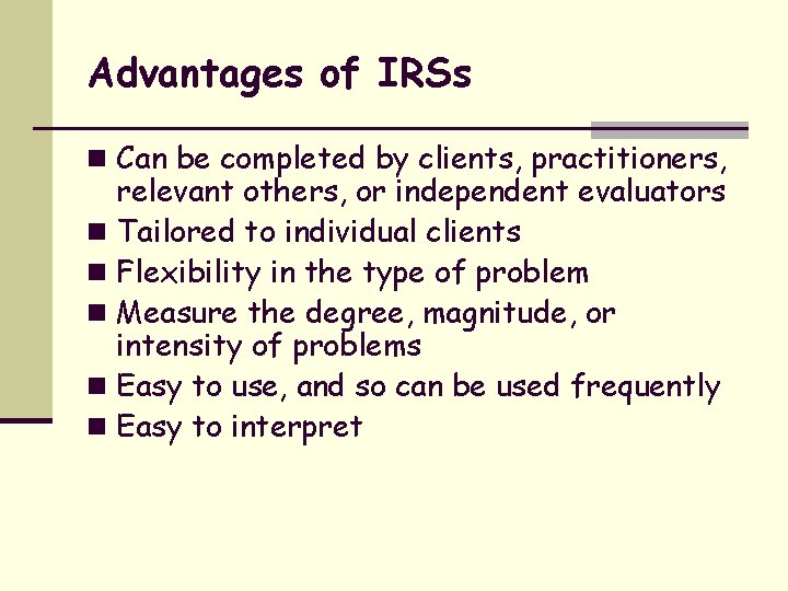 Advantages of IRSs n Can be completed by clients, practitioners, relevant others, or independent