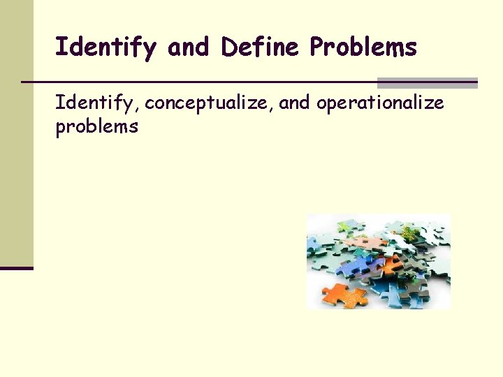 Identify and Define Problems Identify, conceptualize, and operationalize problems 