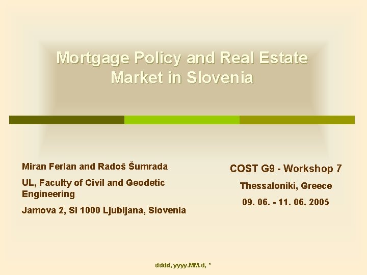 Mortgage Policy and Real Estate Market in Slovenia Miran Ferlan and Radoš Šumrada COST Mortgage Policy and Real Estate Market in Slovenia Miran Ferlan and Radoš Šumrada COST