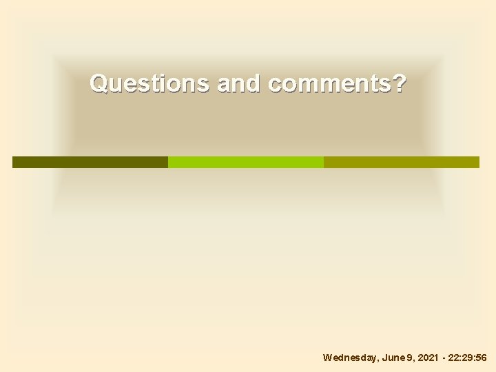 Questions and comments? Wednesday, June 9, 2021 - 22: 29: 56 Questions and comments? Wednesday, June 9, 2021 - 22: 29: 56