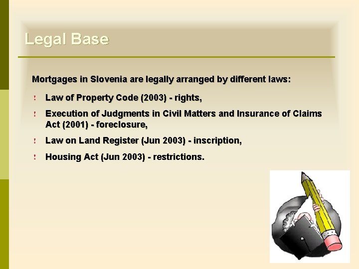 Legal Base Mortgages in Slovenia are legally arranged by different laws: Law of Property Legal Base Mortgages in Slovenia are legally arranged by different laws: Law of Property