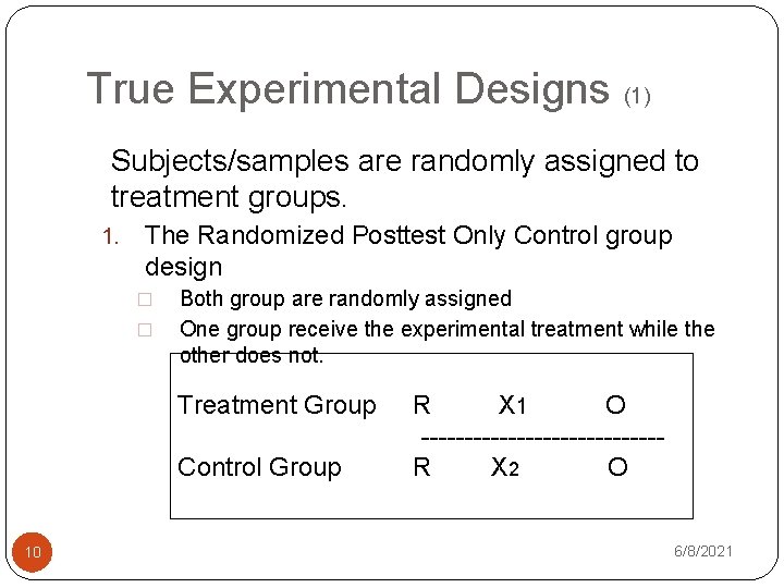 True Experimental Designs (1) Subjects/samples are randomly assigned to treatment groups. 1. The Randomized