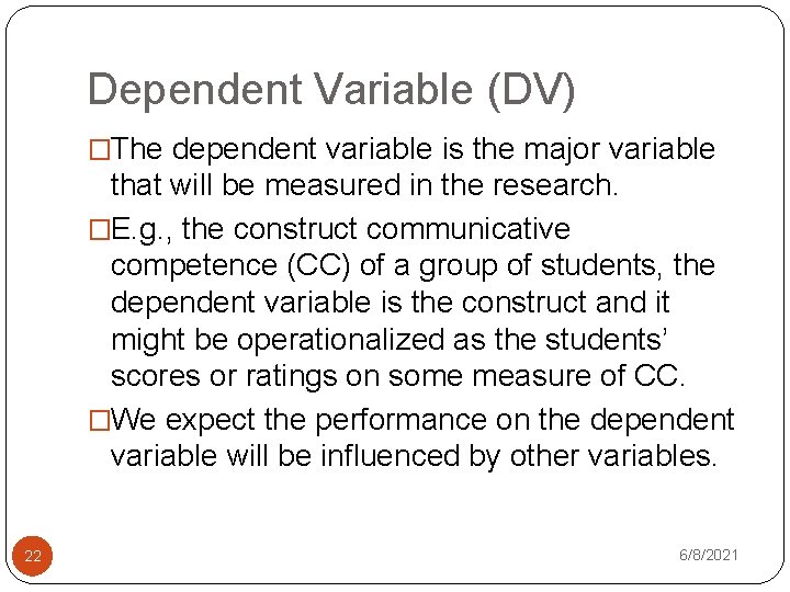 Dependent Variable (DV) �The dependent variable is the major variable that will be measured