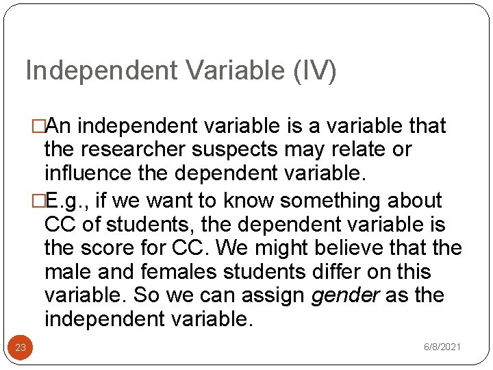 Independent Variable (IV) �An independent variable is a variable that the researcher suspects may