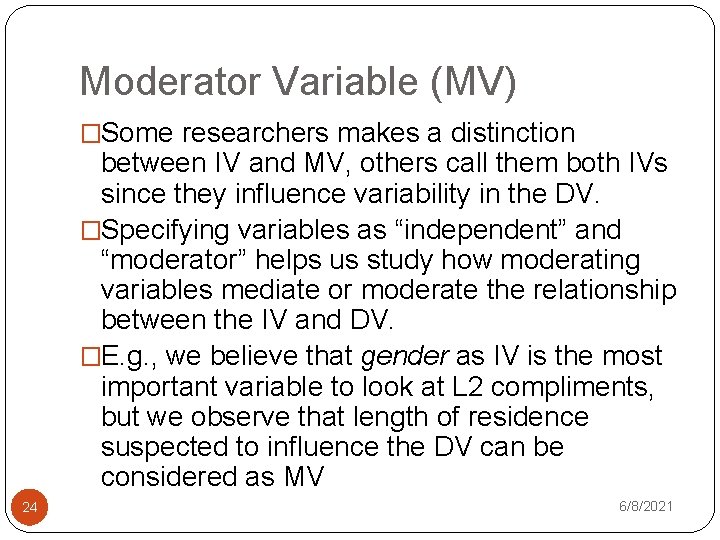 Moderator Variable (MV) �Some researchers makes a distinction between IV and MV, others call