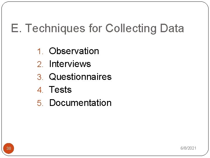 E. Techniques for Collecting Data 1. Observation 2. Interviews 3. Questionnaires 4. Tests 5.