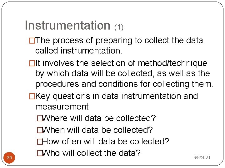 Instrumentation (1) �The process of preparing to collect the data 39 called instrumentation. �It