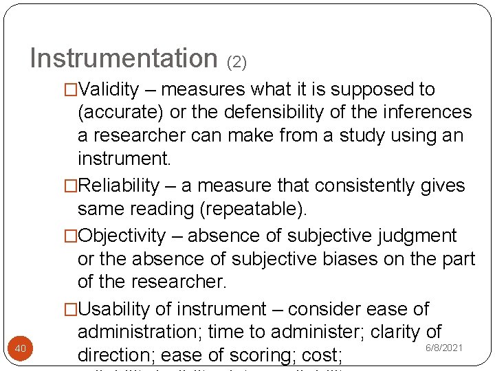 Instrumentation (2) �Validity – measures what it is supposed to 40 (accurate) or the